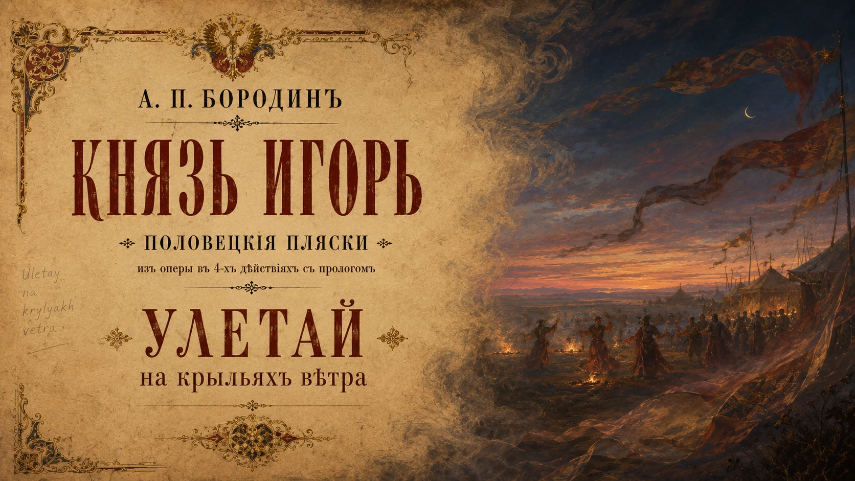 A theatre poster in the style of St Petersburg, 1890. The left half is parchment edged with a gilded border and a small double-headed eagle, engraved in old Cyrillic: А. П. Бородинъ, the title Князь Игорь, the subtitle Половецкія пляски, the line изъ оперы въ 4-хъ дѣйствiяхъ съ прологомъ, and beneath, in larger letters, Улетай — на крыльяхъ вѣтра. The right half opens onto a steppe at dusk: a crescent moon, a violet sky over a copper horizon, dancers around bonfires, banners streaming on the wind, and a tented Polovtsian camp at the far right.